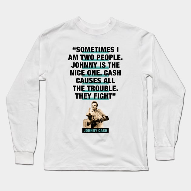 Johnny Cash Quote - "Sometimes I Am Two People. Johnny Is The Nice One. Cash Causes All The Trouble. They Fight" Long Sleeve T-Shirt by PLAYDIGITAL2020